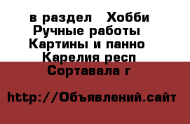  в раздел : Хобби. Ручные работы » Картины и панно . Карелия респ.,Сортавала г.